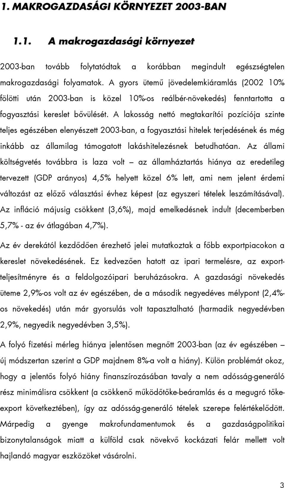 A lakosság nettó megtakarítói pozíciója szinte teljes egészében elenyészett 2003-ban, a fogyasztási hitelek terjedésének és még inkább az államilag támogatott lakáshitelezésnek betudhatóan.