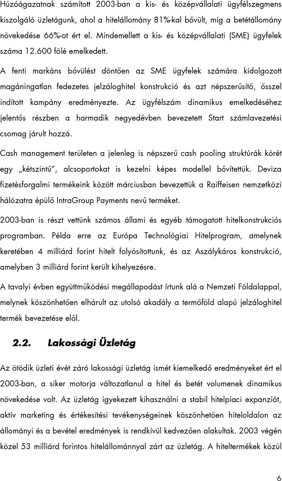 A fenti markáns bővülést döntően az SME ügyfelek számára kidolgozott magáningatlan fedezetes jelzáloghitel konstrukció és azt népszerűsítő, ősszel indított kampány eredményezte.