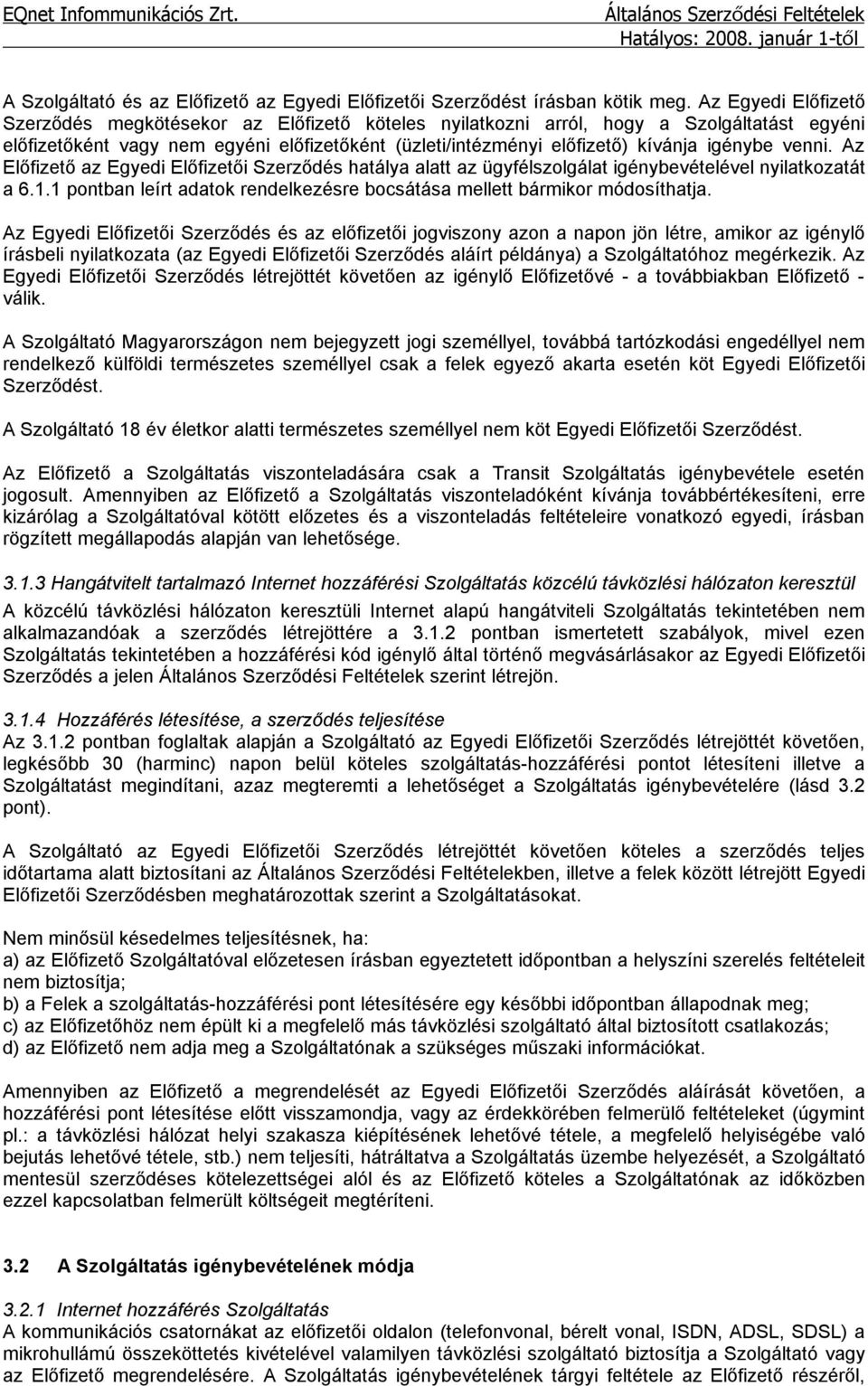 igénybe venni. Az Előfizető az Egyedi Előfizetői Szerződés hatálya alatt az ügyfélszolgálat igénybevételével nyilatkozatát a 6.1.