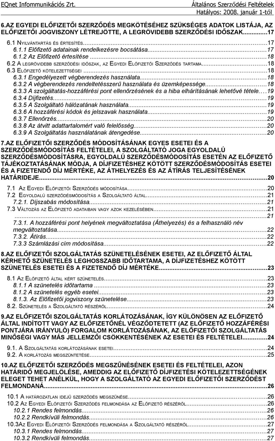 ..18 6.3.2 A végberendezés rendeltetésszerű használata és üzemképessége...18 6.3.3 A szolgáltatás-hozzáférési pont ellenőrzésének és a hiba elhárításának lehetővé tétele...19 6.3.4 Díjfizetés...19 6.3.5 A Szolgáltató hálózatának használata.