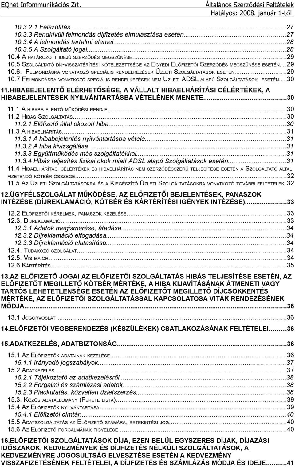 ..30 11.HIBABEJELENTŐ ELÉRHETŐSÉGE, A VÁLLALT HIBAELHÁRÍTÁSI CÉLÉRTÉKEK, A HIBABEJELENTÉSEK NYILVÁNTARTÁSBA VÉTELÉNEK MENETE...30 11.1 A HIBABEJELENTŐ MŰKÖDÉSI RENDJE...30 11.2 HIBÁS SZOLGÁLTATÁS.