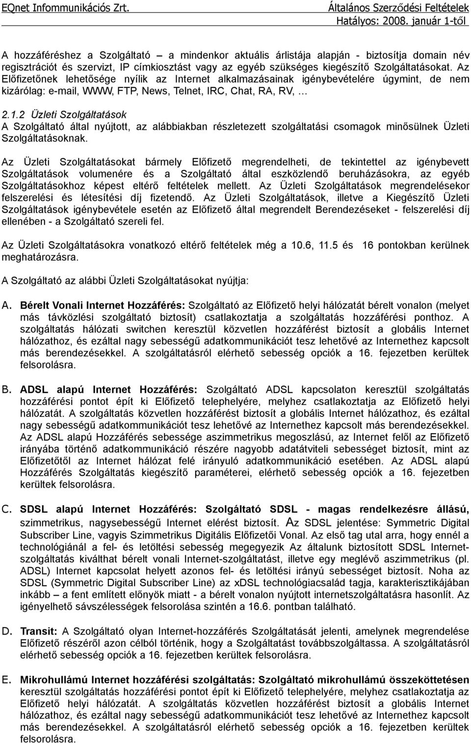 2 Üzleti Szolgáltatások A Szolgáltató által nyújtott, az alábbiakban részletezett szolgáltatási csomagok minősülnek Üzleti Szolgáltatásoknak.