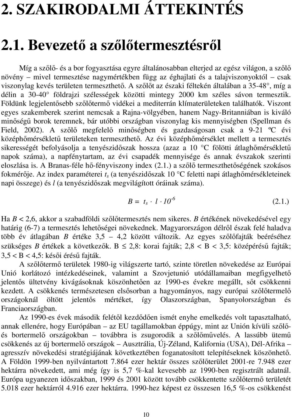 csak viszonylag kevés területen termeszthetı. A szılıt az északi féltekén általában a 35-48, míg a délin a 30-40 földrajzi szélességek közötti mintegy 2000 km széles sávon termesztik.