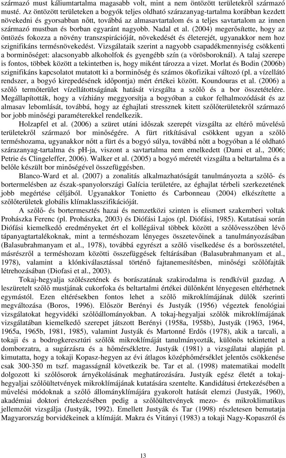 borban egyaránt nagyobb. Nadal et al. (2004) megerısítette, hogy az öntözés fokozza a növény transzspirációját, növekedését és életerejét, ugyanakkor nem hoz szignifikáns termésnövekedést.