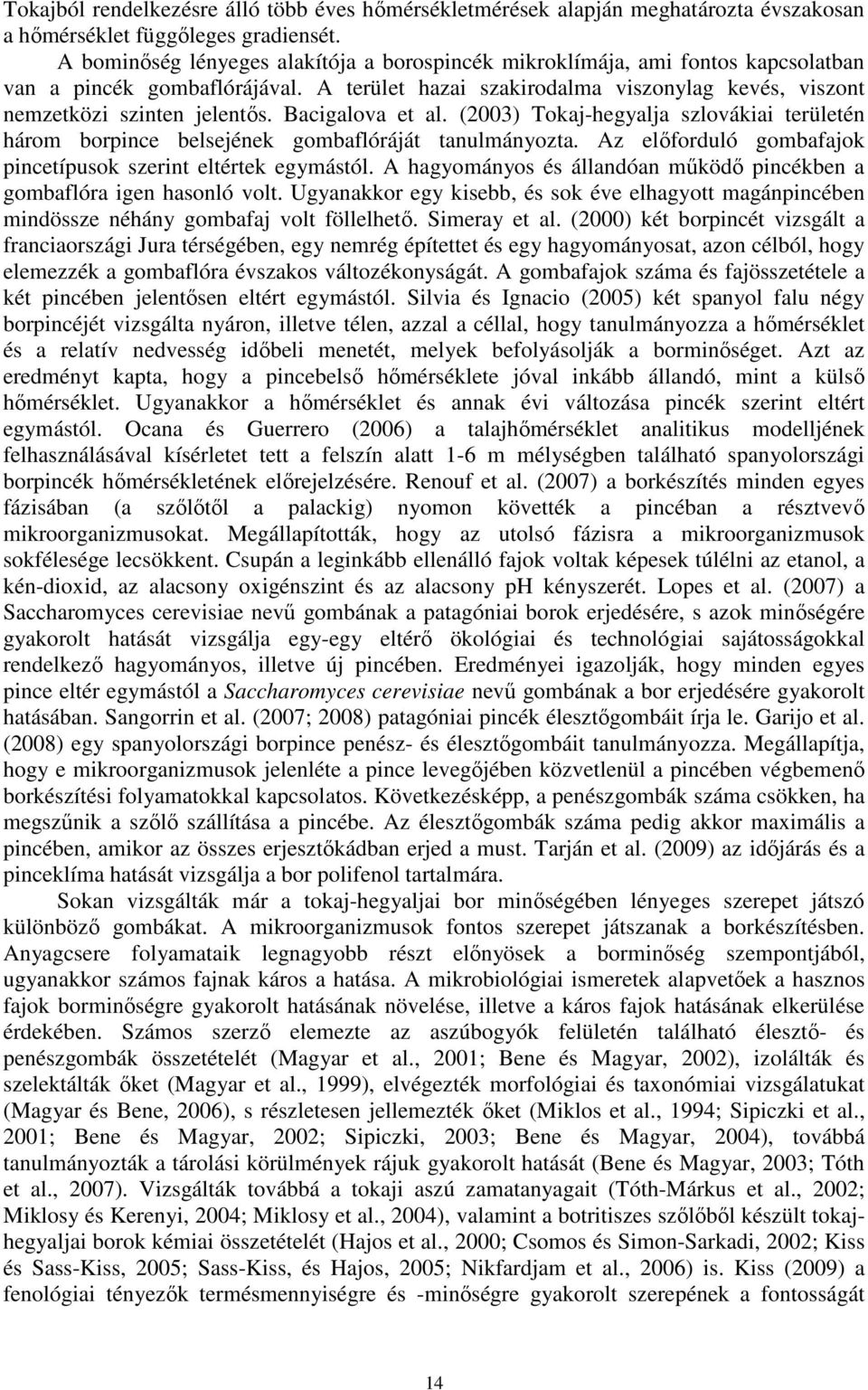 Bacigalova et al. (2003) Tokaj-hegyalja szlovákiai területén három borpince belsejének gombaflóráját tanulmányozta. Az elıforduló gombafajok pincetípusok szerint eltértek egymástól.