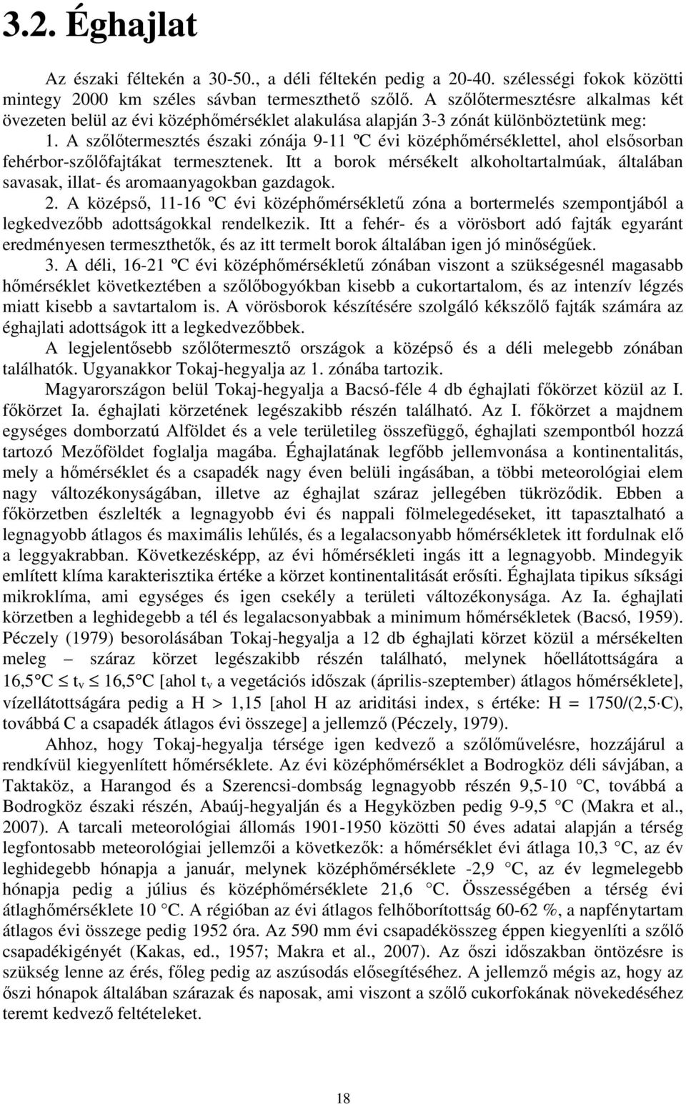 A szılıtermesztés északi zónája 9-11 ºC évi középhımérséklettel, ahol elsısorban fehérbor-szılıfajtákat termesztenek.