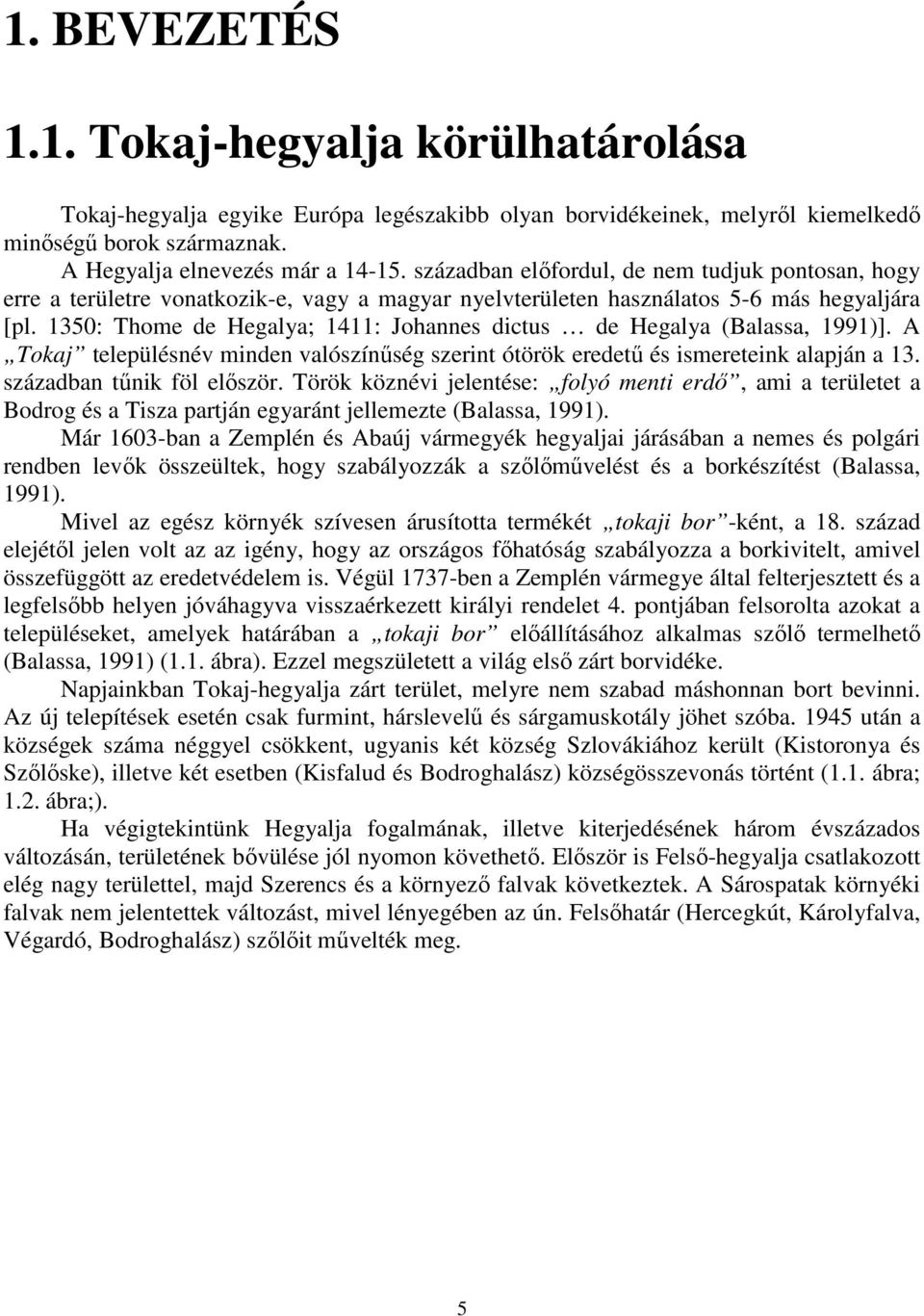 1350: Thome de Hegalya; 1411: Johannes dictus de Hegalya (Balassa, 1991)]. A Tokaj településnév minden valószínőség szerint ótörök eredető és ismereteink alapján a 13. században tőnik föl elıször.