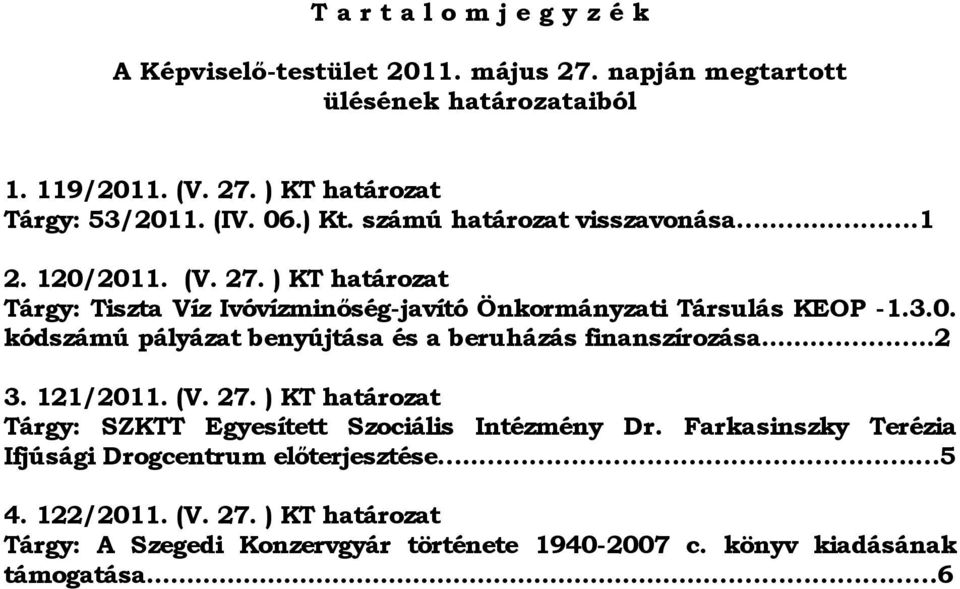 ....2 3. 121/2011. (V. 27. ) KT határozat Tárgy: SZKTT Egyesített Szociális Intézmény Dr. Farkasinszky Terézia Ifjúsági Drogcentrum előterjesztése... 5 4. 122/2011.