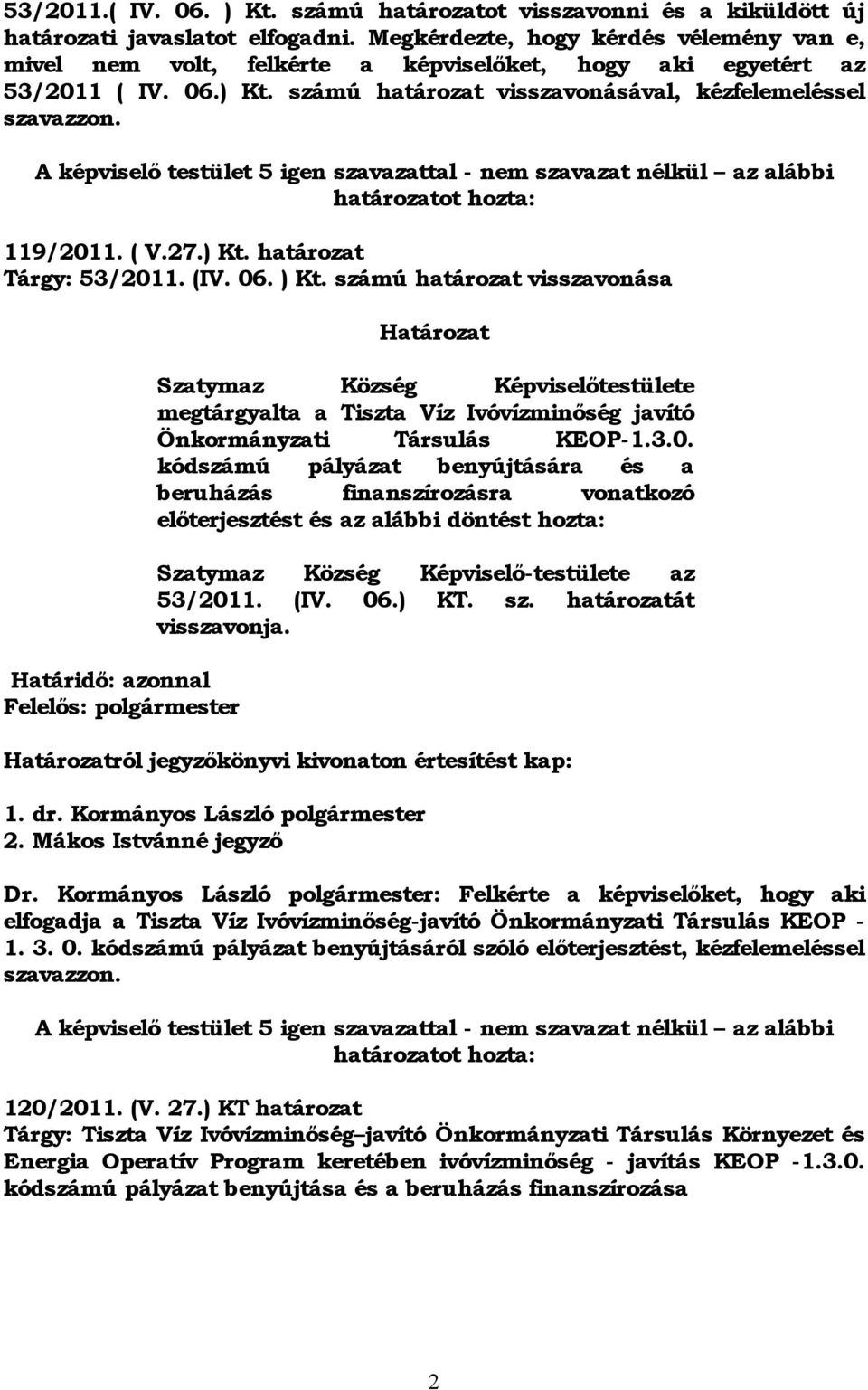 A képviselő testület 5 igen szavazattal - nem szavazat nélkül az alábbi határozatot hozta: 119/2011. ( V.27.) Kt. határozat Tárgy: 53/2011. (IV. 06. ) Kt.