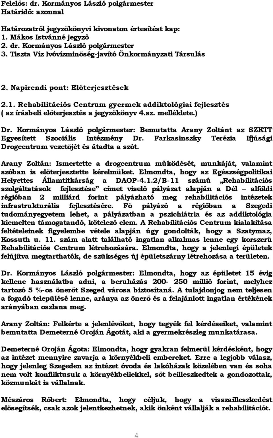 ) Dr. Kormányos László polgármester: Bemutatta Arany Zoltánt az SZKTT Egyesített Szociális Intézmény Dr. Farkasinszky Terézia Ifjúsági Drogcentrum vezetőjét és átadta a szót.