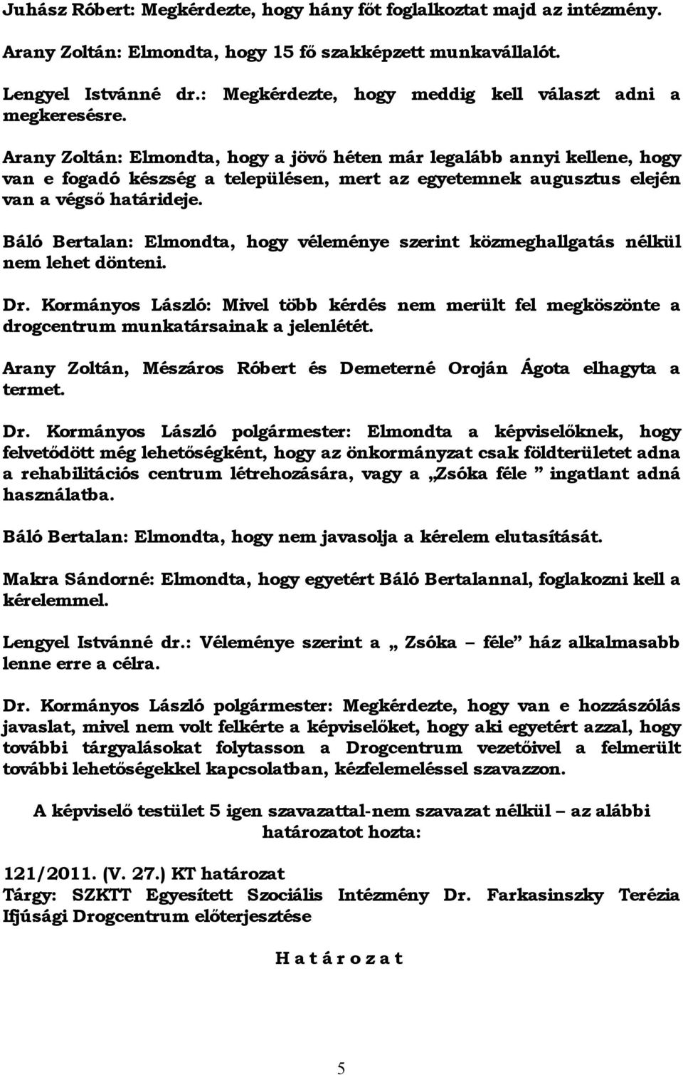 Arany Zoltán: Elmondta, hogy a jövő héten már legalább annyi kellene, hogy van e fogadó készség a településen, mert az egyetemnek augusztus elején van a végső határideje.