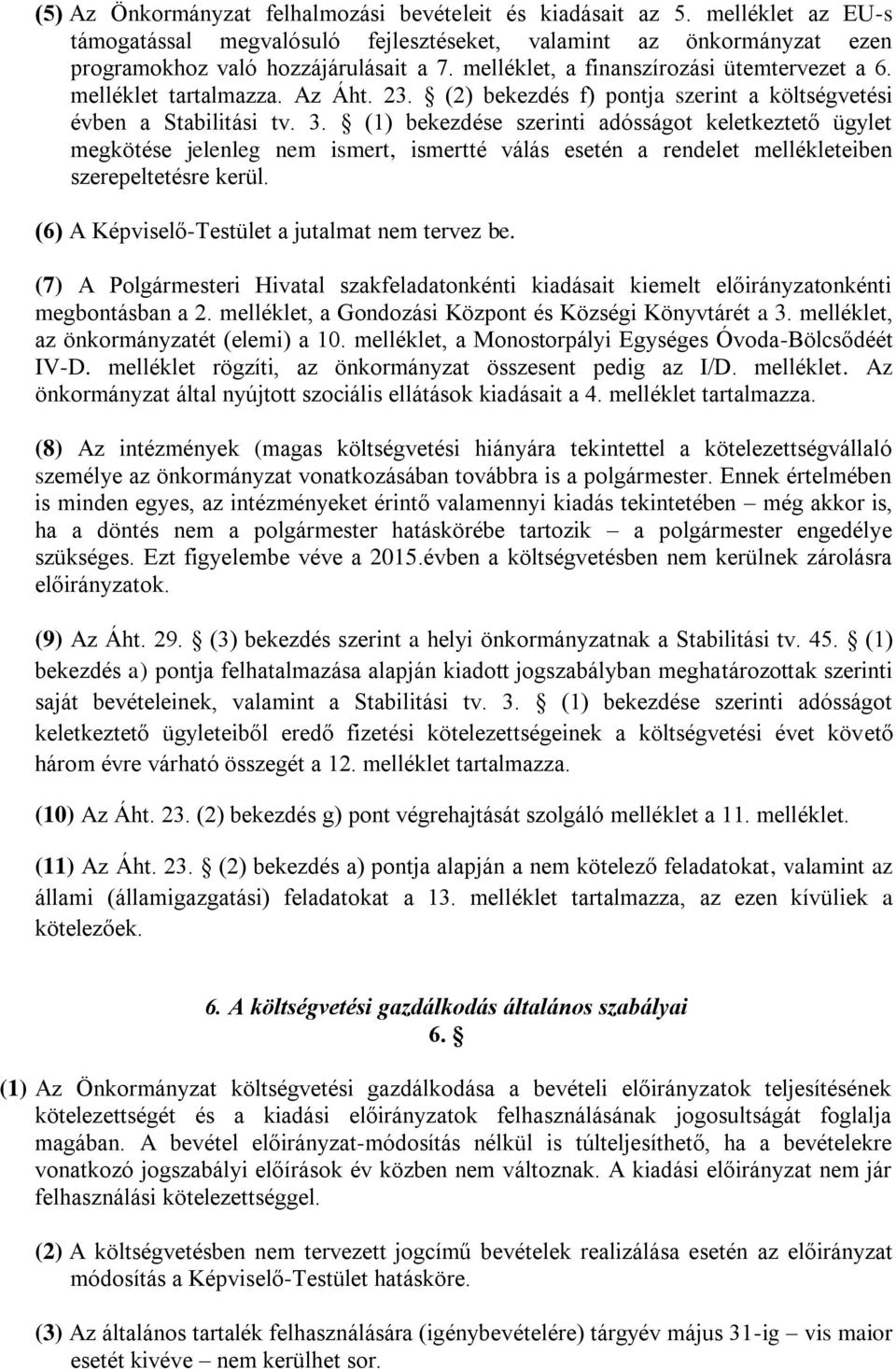 (1) bekezdése szerinti adósságot keletkeztető ügylet megkötése jelenleg nem ismert, ismertté válás esetén a rendelet mellékleteiben szerepeltetésre kerül.