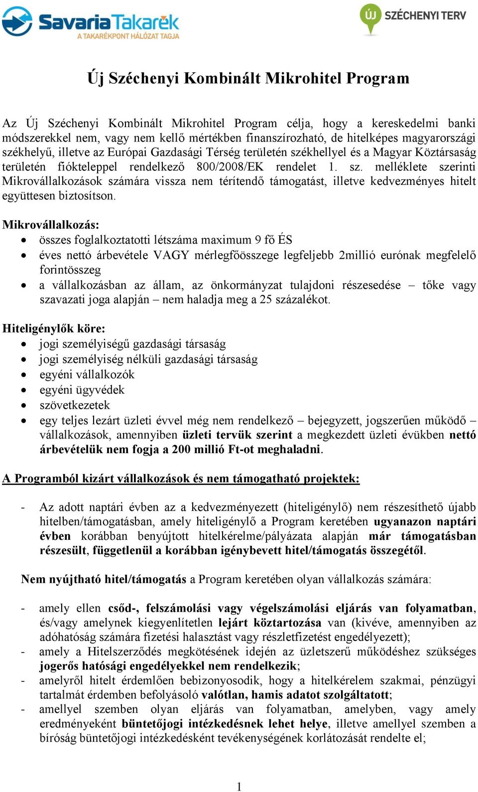 Mikrovállalkozás: összes foglalkoztatotti létszáma maximum 9 fő ÉS éves nettó árbevétele VAGY mérlegfőösszege legfeljebb 2millió eurónak megfelelő forintösszeg a vállalkozásban az állam, az