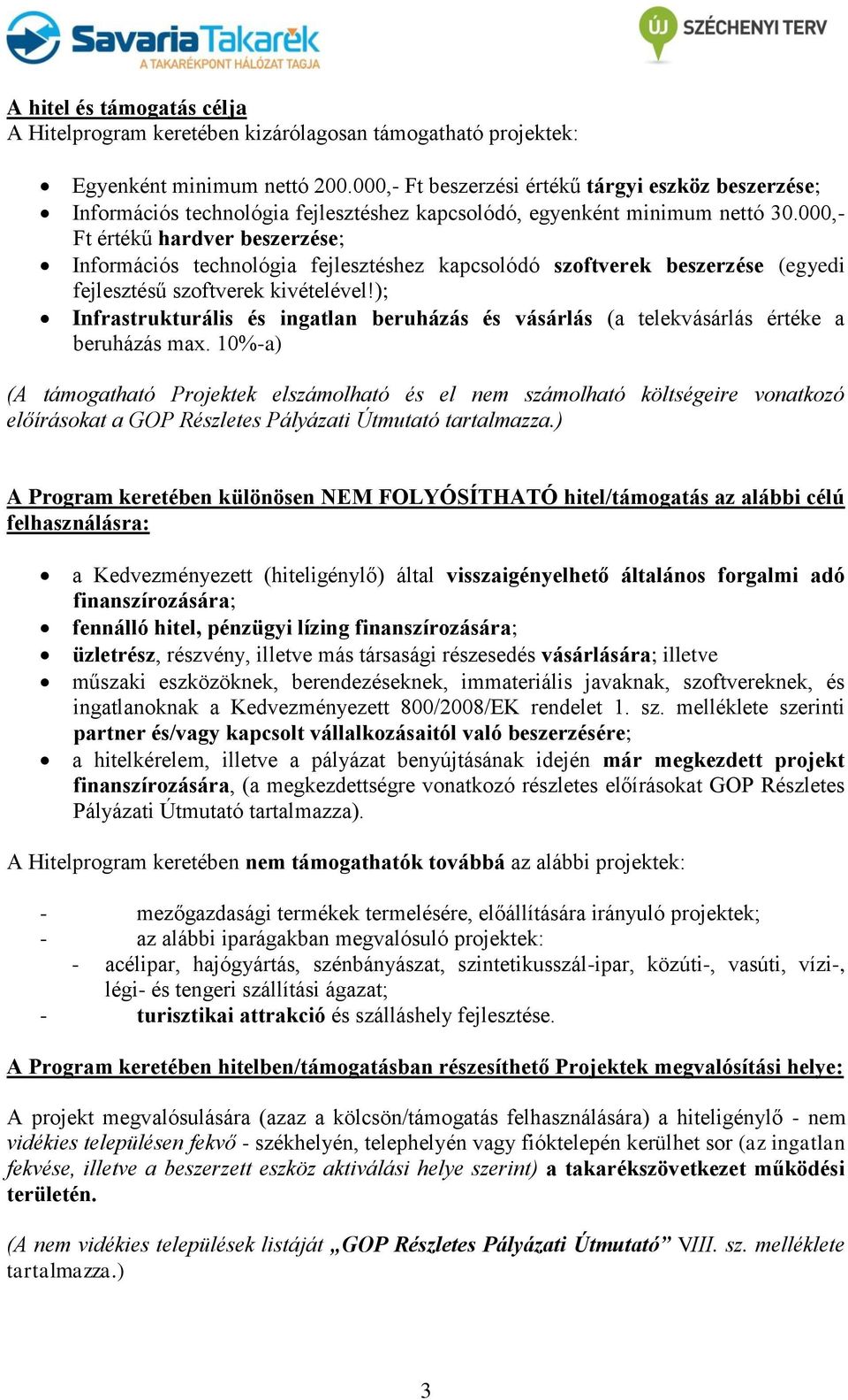 000,- Ft értékű hardver beszerzése; Információs technológia fejlesztéshez kapcsolódó szoftverek beszerzése (egyedi fejlesztésű szoftverek kivételével!