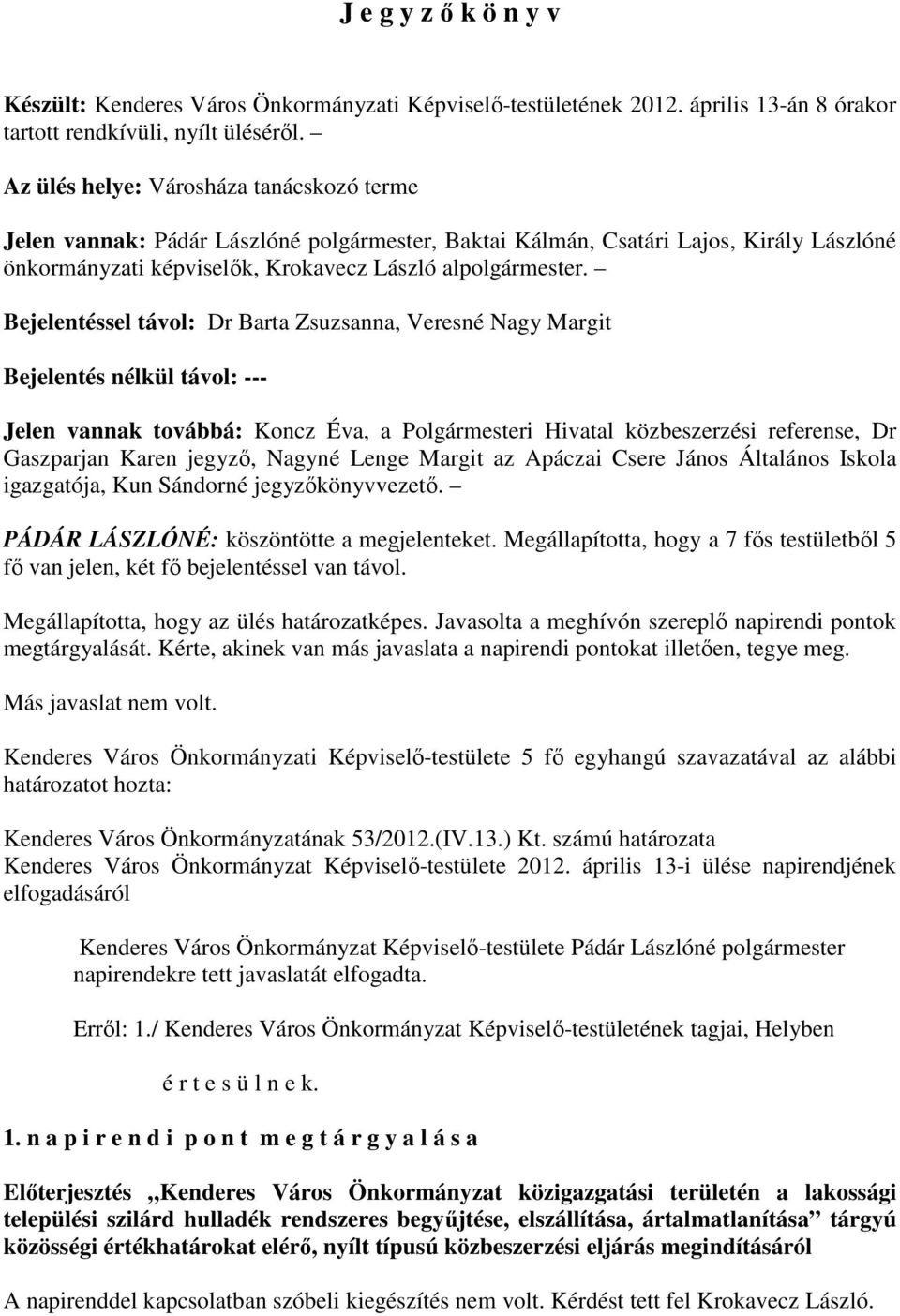 Bejelentéssel távol: Dr Barta Zsuzsanna, Veresné Nagy Margit Bejelentés nélkül távol: --- Jelen vannak továbbá: Koncz Éva, a Polgármesteri Hivatal közbeszerzési referense, Dr Gaszparjan Karen jegyzı,