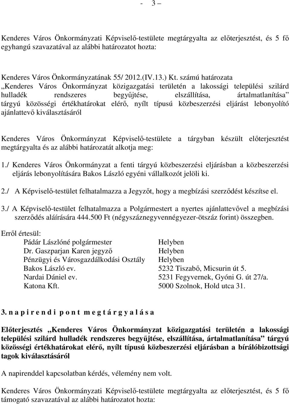 elérı, nyílt típusú közbeszerzési eljárást lebonyolító ajánlattevı kiválasztásáról Kenderes Város Önkormányzat Képviselı-testülete a tárgyban készült elıterjesztést megtárgyalta és az alábbi