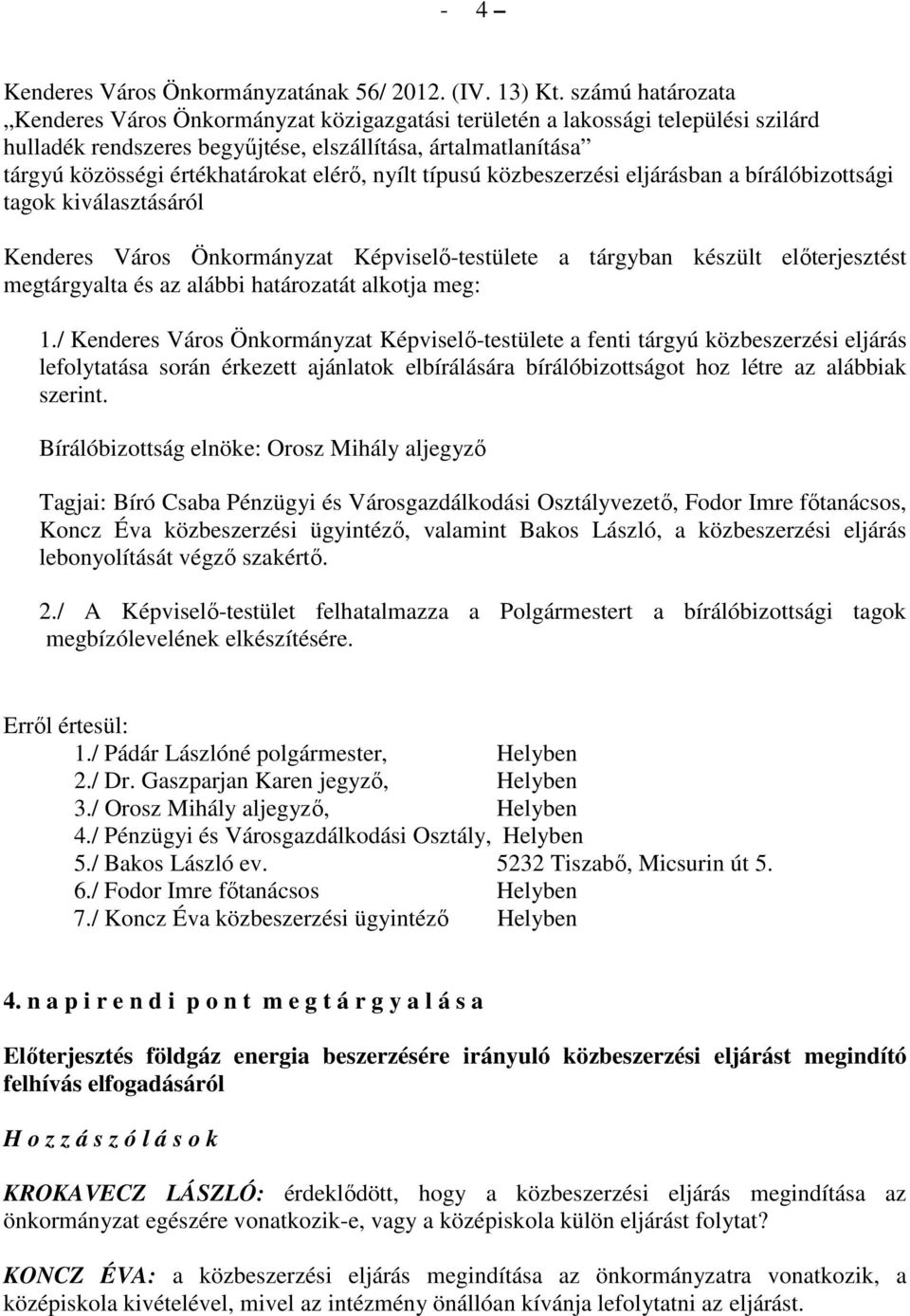 elérı, nyílt típusú közbeszerzési eljárásban a bírálóbizottsági tagok kiválasztásáról Kenderes Város Önkormányzat Képviselı-testülete a tárgyban készült elıterjesztést megtárgyalta és az alábbi