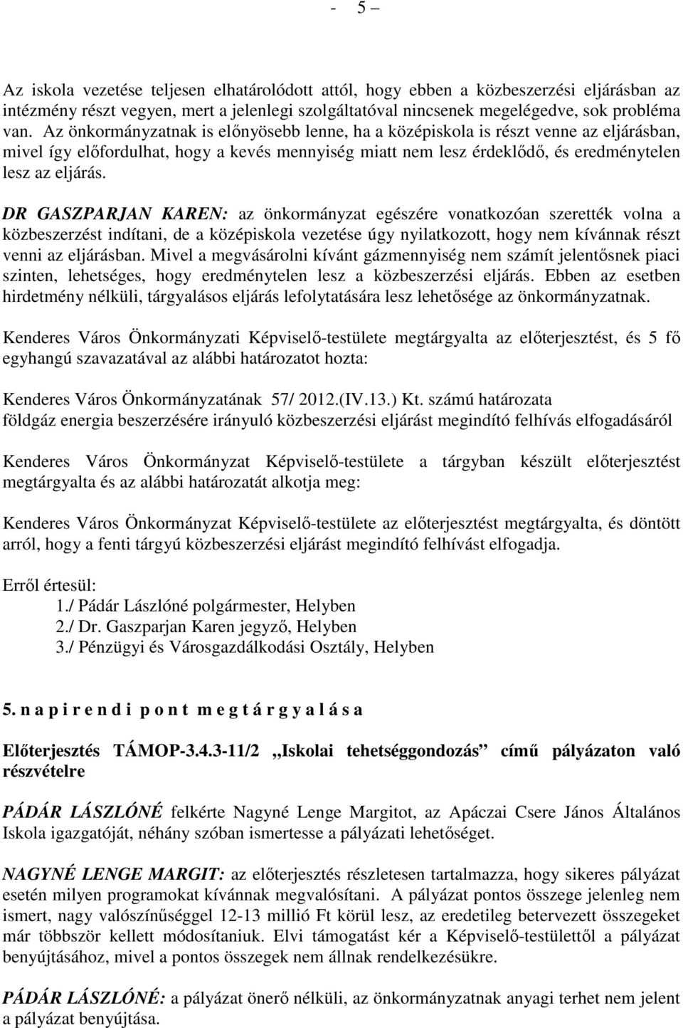 DR GASZPARJAN KAREN: az önkormányzat egészére vonatkozóan szerették volna a közbeszerzést indítani, de a középiskola vezetése úgy nyilatkozott, hogy nem kívánnak részt venni az eljárásban.