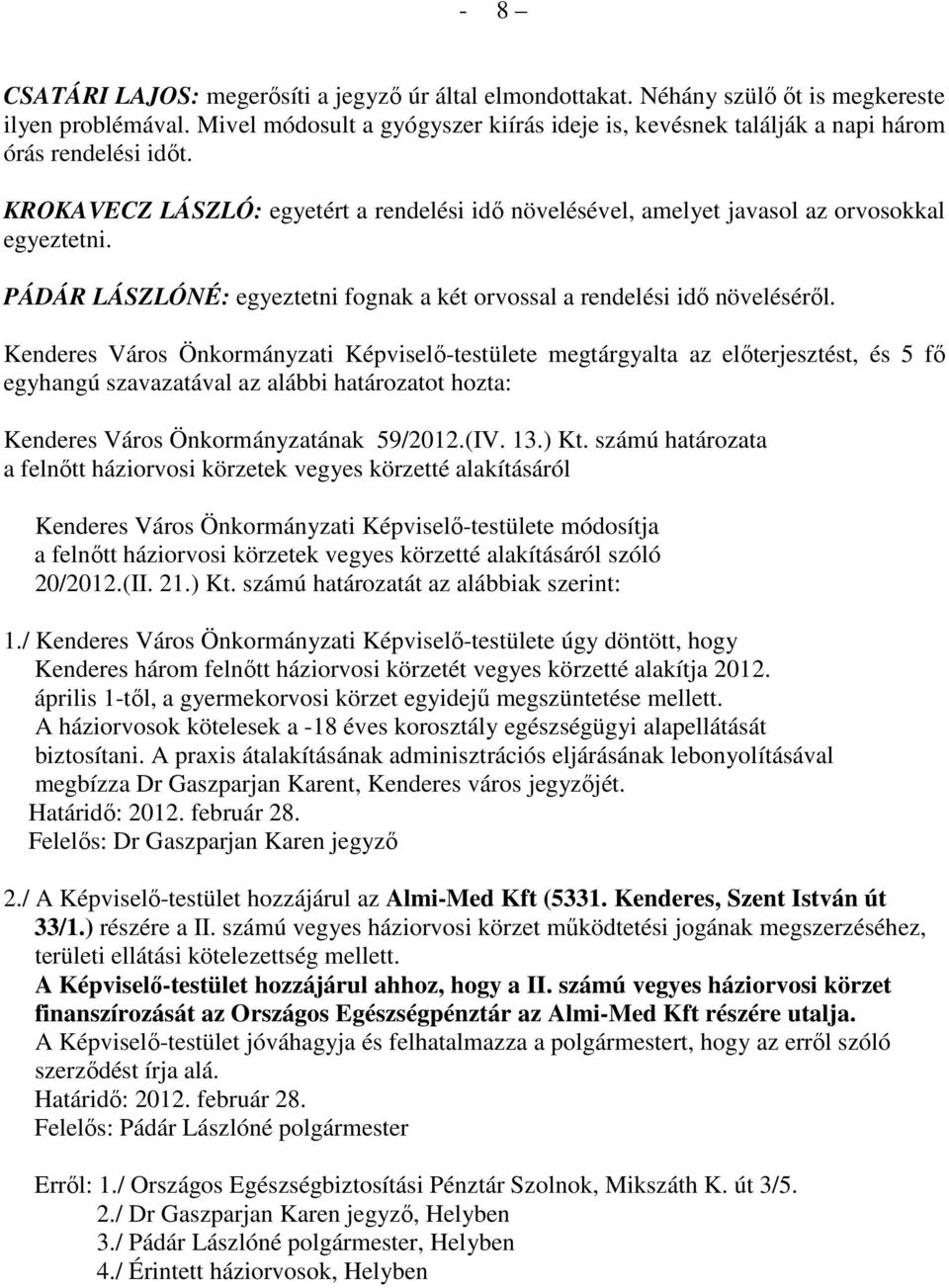 PÁDÁR LÁSZLÓNÉ: egyeztetni fognak a két orvossal a rendelési idı növelésérıl. egyhangú szavazatával az alábbi határozatot hozta: Kenderes Város Önkormányzatának 59/2012.(IV. 13.) Kt.