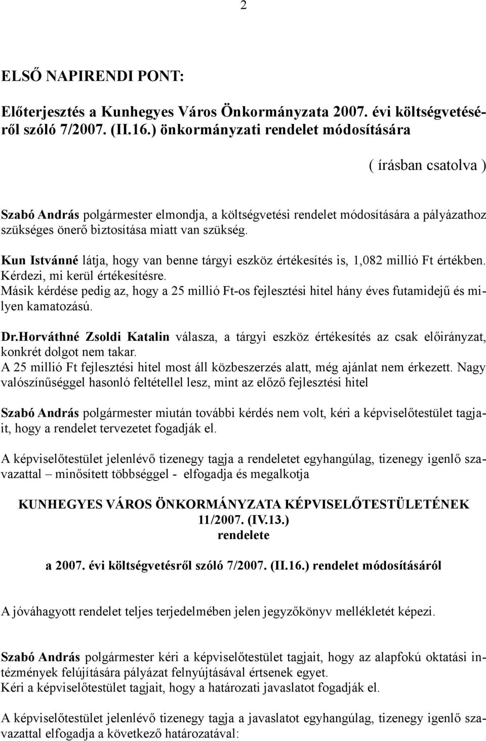 Kun Istvánné látja, hogy van benne tárgyi eszköz értékesítés is, 1,082 millió Ft értékben. Kérdezi, mi kerül értékesítésre.