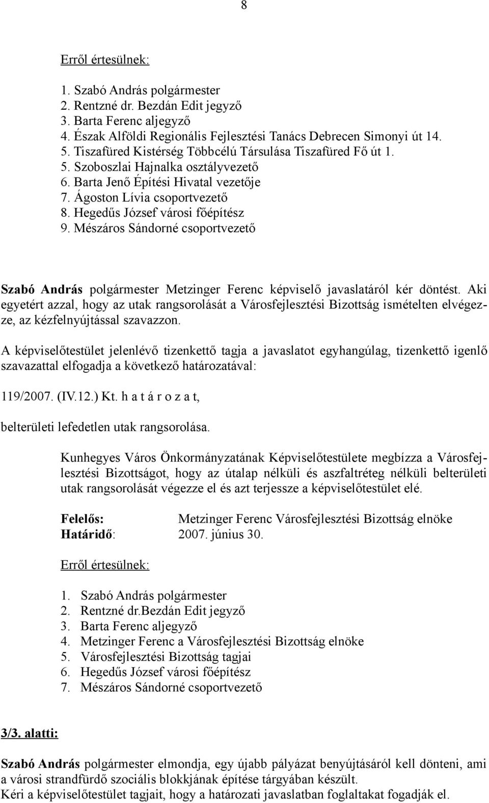 Hegedűs József városi főépítész 9. Mészáros Sándorné csoportvezető Szabó András polgármester Metzinger Ferenc képviselő javaslatáról kér döntést.