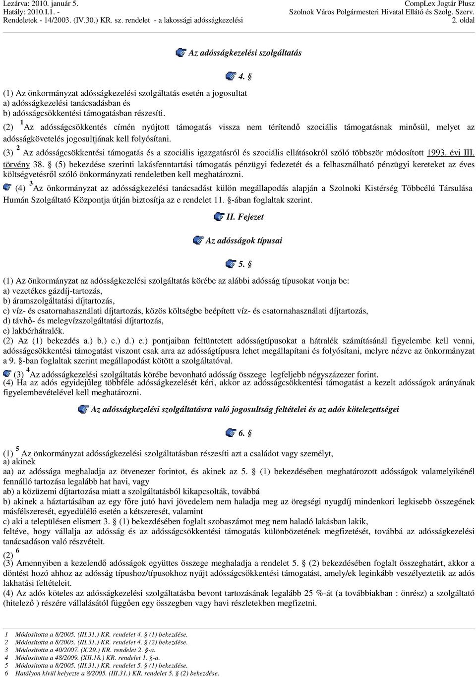 (3) 2 Az adósságcsökkentési támogatás és a szociális igazgatásról és szociális ellátásokról szóló többször módosított 1993. évi III. törvény 38.