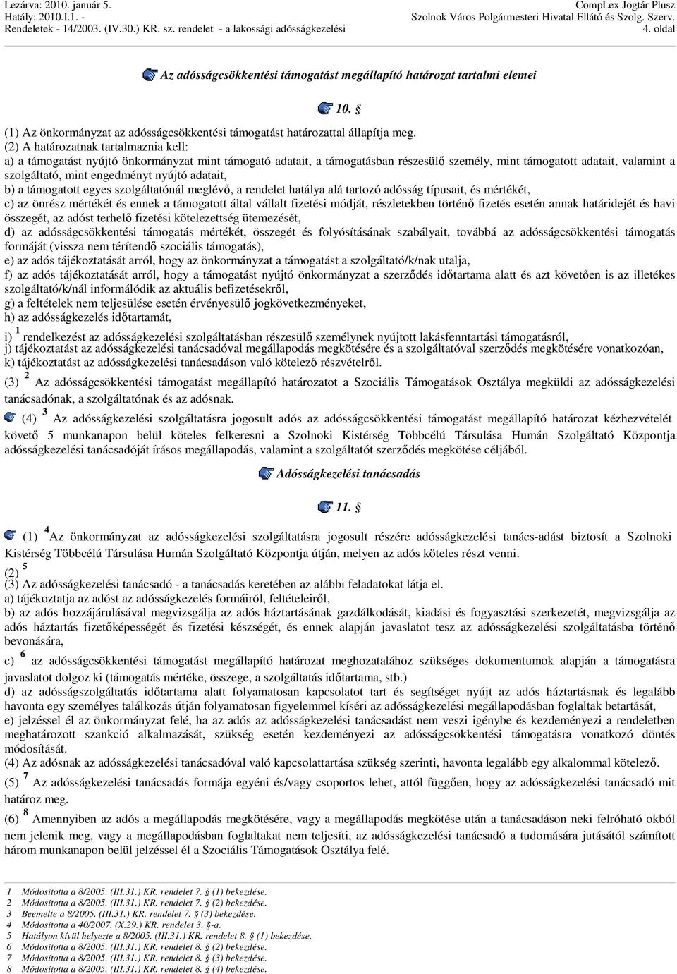 nyújtó adatait, b) a támogatott egyes szolgáltatónál meglévő, a rendelet hatálya alá tartozó adósság típusait, és mértékét, c) az önrész mértékét és ennek a támogatott által vállalt fizetési módját,