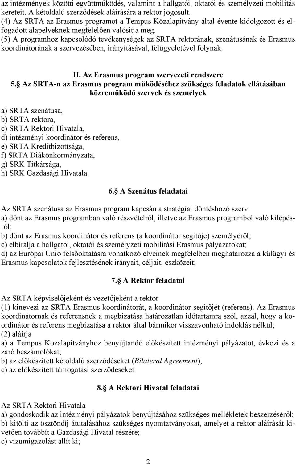 (5) A programhoz kapcsolódó tevékenységek az SRTA rektorának, szenátusának és Erasmus koordinátorának a szervezésében, irányításával, felügyeletével folynak. II.