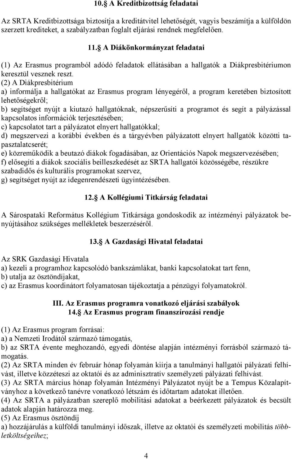 (2) A Diákpresbitérium a) informálja a hallgatókat az Erasmus program lényegéről, a program keretében biztosított lehetőségekről; b) segítséget nyújt a kiutazó hallgatóknak, népszerűsíti a programot