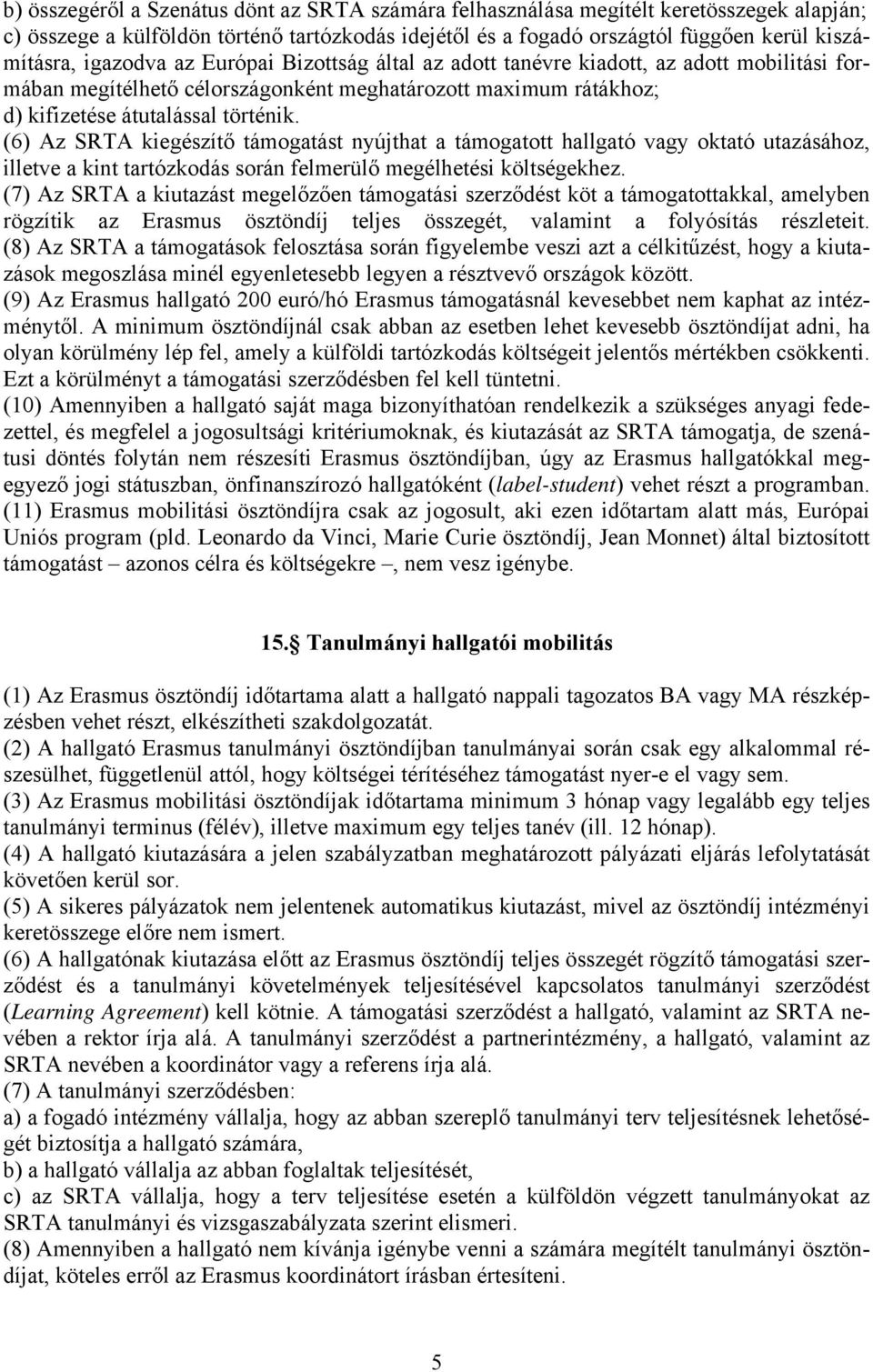 (6) Az SRTA kiegészítő támogatást nyújthat a támogatott hallgató vagy oktató utazásához, illetve a kint tartózkodás során felmerülő megélhetési költségekhez.