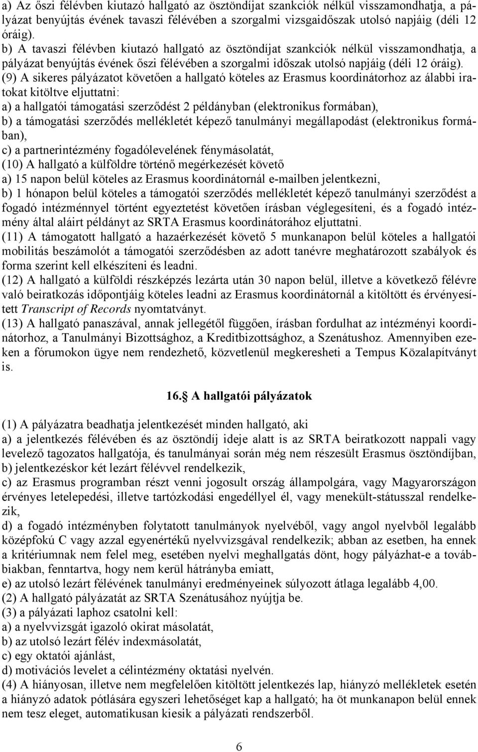 (9) A sikeres pályázatot követően a hallgató köteles az Erasmus koordinátorhoz az álabbi iratokat kitöltve eljuttatni: a) a hallgatói támogatási szerződést 2 példányban (elektronikus formában), b) a