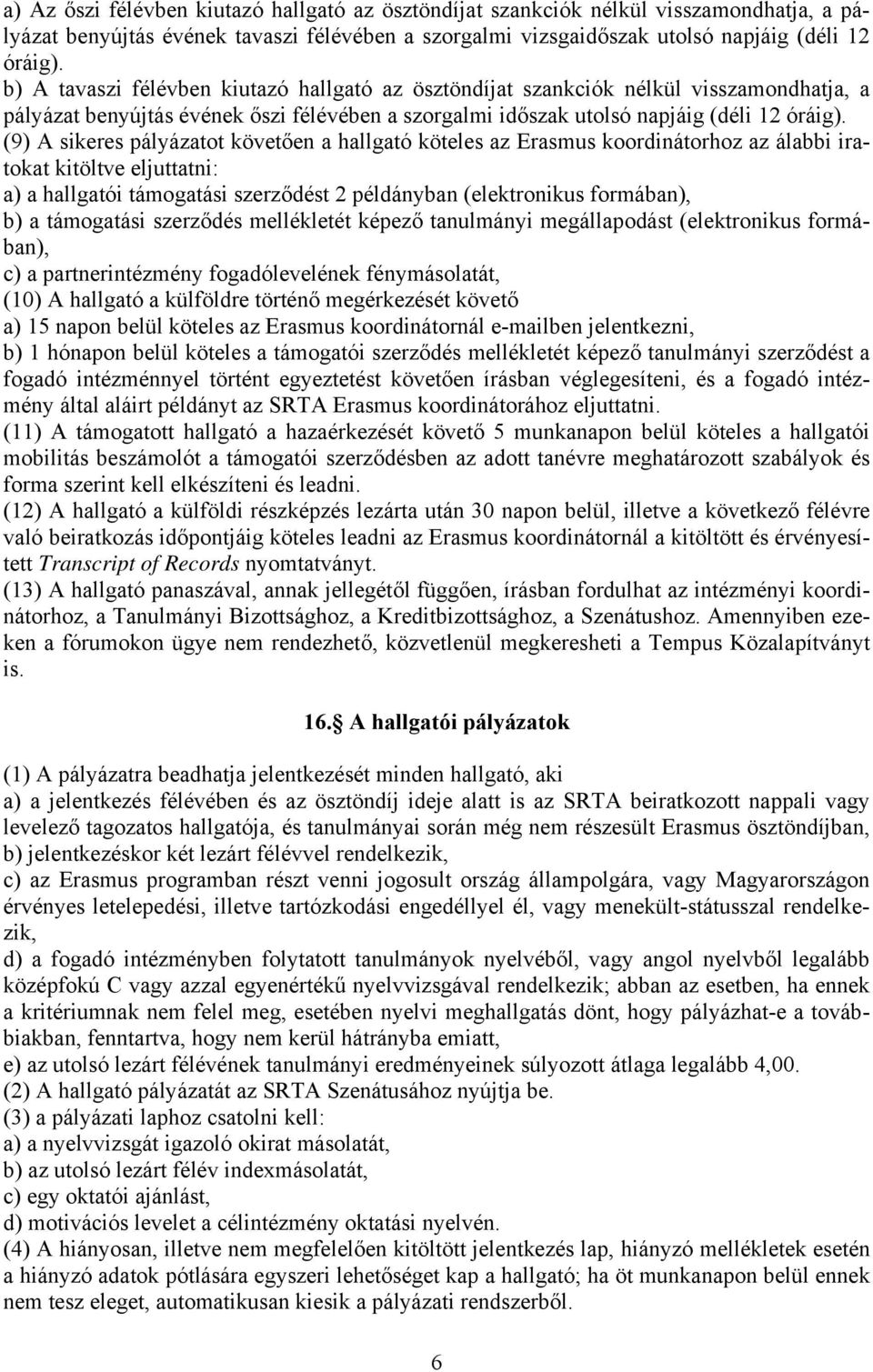 (9) A sikeres pályázatot követően a hallgató köteles az Erasmus koordinátorhoz az álabbi iratokat kitöltve eljuttatni: a) a hallgatói támogatási szerződést 2 példányban (elektronikus formában), b) a