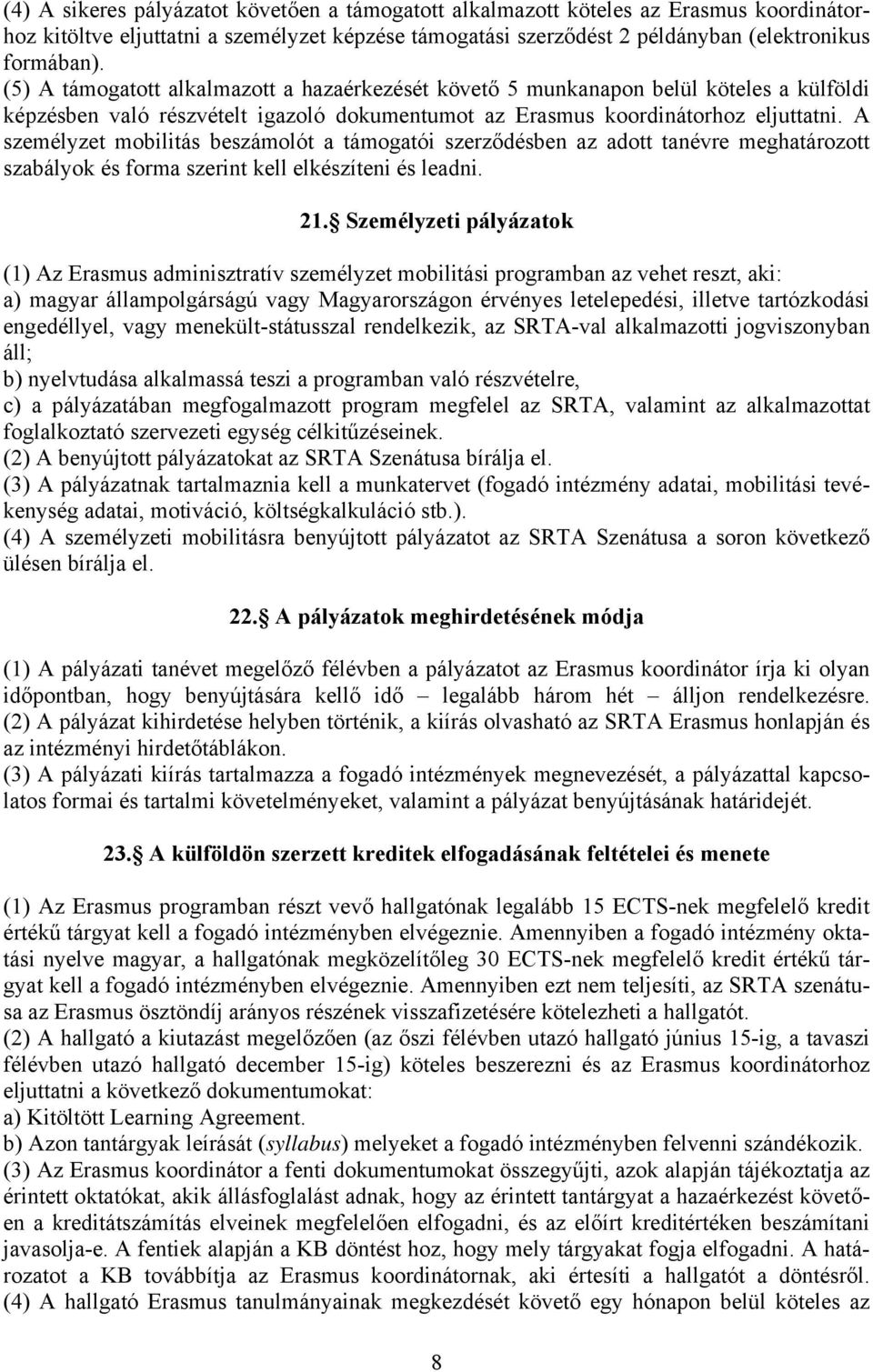 A személyzet mobilitás beszámolót a támogatói szerződésben az adott tanévre meghatározott szabályok és forma szerint kell elkészíteni és leadni. 21.