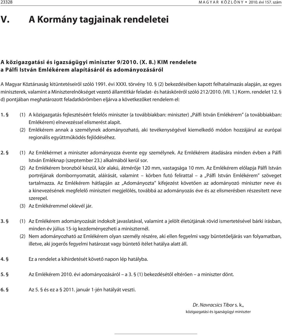 (2) bekezdésében kapott felhatalmazás alapján, az egyes miniszterek, valamint a Miniszterelnökséget vezetõ államtitkár feladat- és hatáskörérõl szóló 212/2010. (VII. 1.) Korm. rendelet 12.