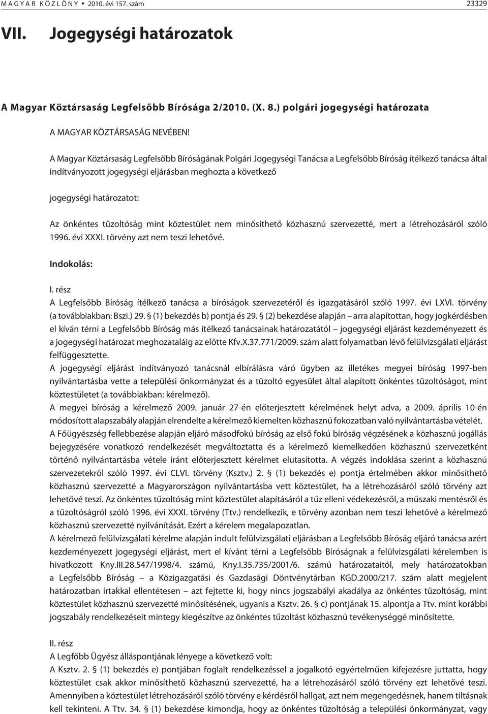 tûzoltóság mint köztestület nem minõsíthetõ közhasznú szervezetté, mert a létrehozásáról szóló 1996. évi XXXI. törvény azt nem teszi lehetõvé. Indokolás: I.