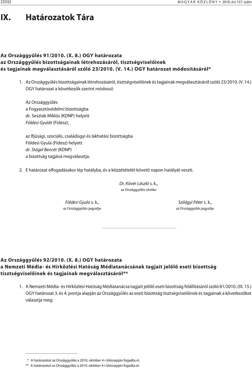 Az Országgyûlés bizottságainak létrehozásáról, tisztségviselõinek és tagjainak megválasztásáról szóló 23/2010. (V. 14.