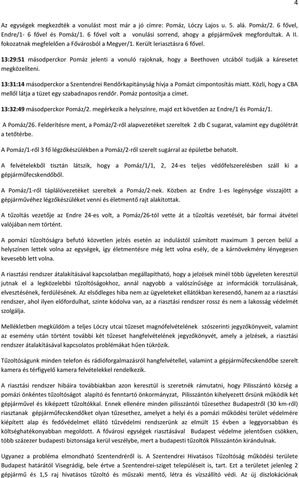 13:31:14 másodperckor a Szentendrei Rendőrkapitányság hívja a Pomázt címpontosítás miatt. Közli, hogy a CBA mellől látja a tüzet egy szabadnapos rendőr. Pomáz pontosítja a címet.