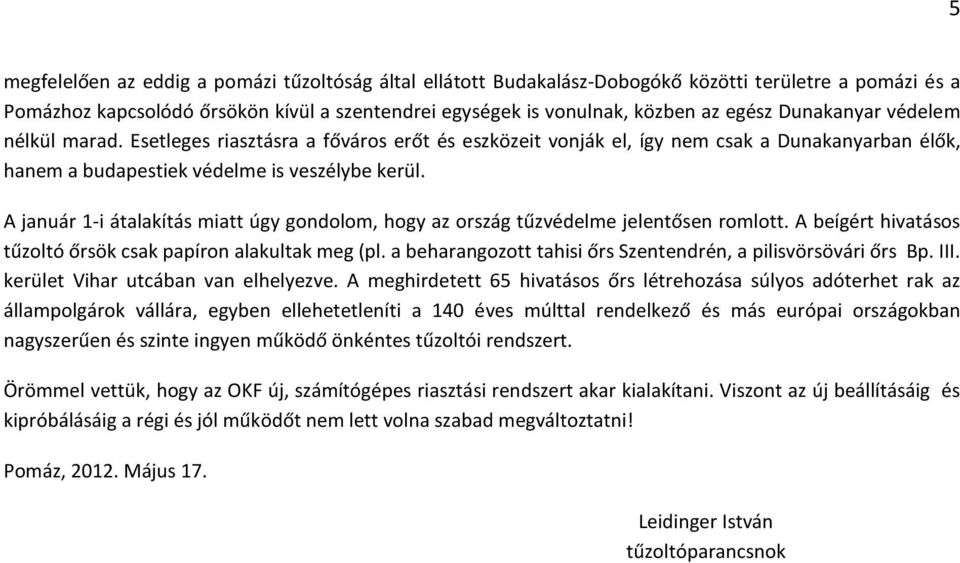 A január 1-i átalakítás miatt úgy gondolom, hogy az ország tűzvédelme jelentősen romlott. A beígért hivatásos tűzoltó őrsök csak papíron alakultak meg (pl.