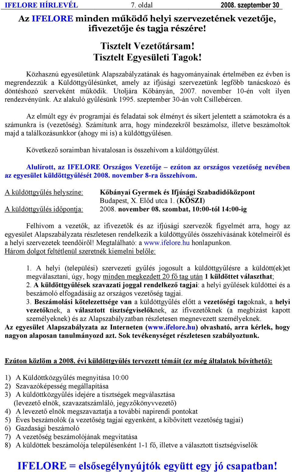 működik. Utoljára Kőbányán, 2007. november 10-én volt ilyen rendezvényünk. Az alakuló gyűlésünk 1995. szeptember 30-án volt Csillebércen.