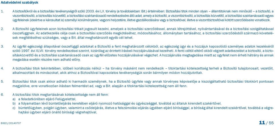 biztosító, a viszontbiztosító, a biztosítás közvetítő, a biztosítási szaktanácsadó egyes ügyfeleinek (ideértve a károsultat is) személyi körülményeire, vagyoni helyzetére, illetve gazdálkodására vagy