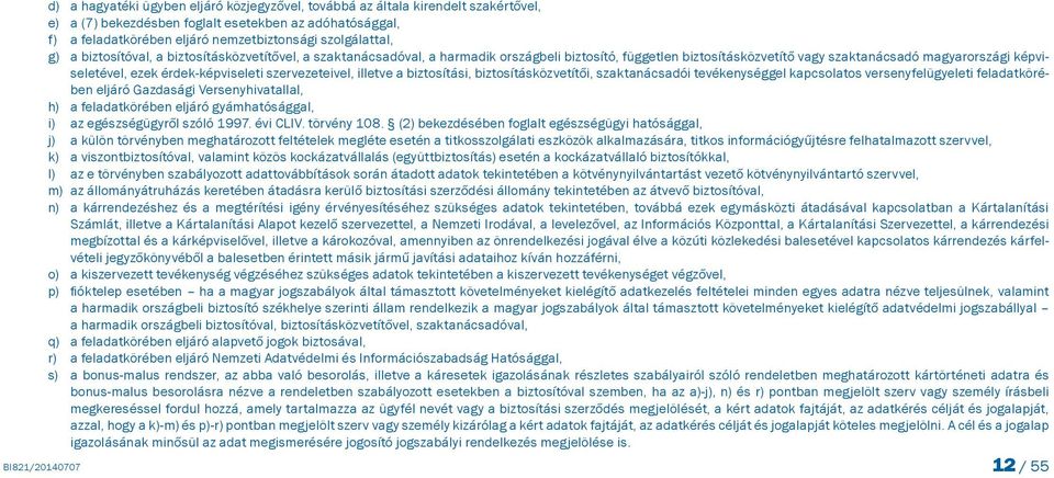 szervezeteivel, illetve a biztosítási, biztosításközvetítői, szaktanácsadói tevékenységgel kapcsolatos versenyfelügyeleti feladatkörében eljáró Gazdasági Versenyhivatallal, h) a feladatkörében eljáró