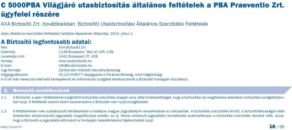 A Biztosító legfontosabb adatai: Név: AXA Biztosító Zrt. Székhely: 1138 Budapest, Váci út 135 139. Levelezési cím: 1441 Budapest, Pf. 428 Honlap: www.axabiztosito.hu E-mail: info@axabiztosito.