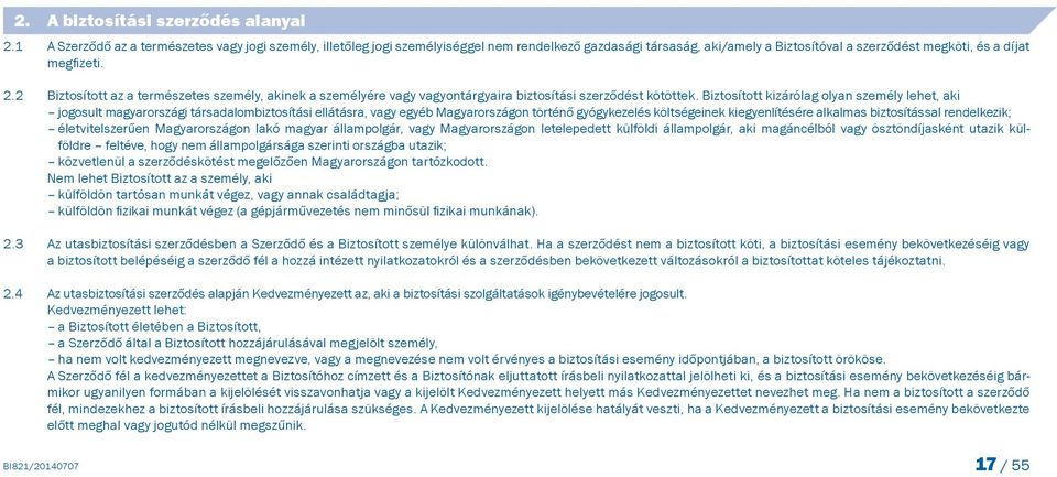 2 Biztosított az a természetes személy, akinek a személyére vagy vagyontárgyaira biztosítási szerződést kötöttek.