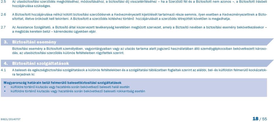 tekinteni. A Biztosított a szerződés kötéshez történő hozzájárulását a szerződés létrejöttét követően is megadhatja. 2.