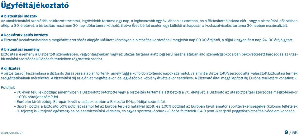 életévet, a biztosítás maximum 30 nap időtartamra köthető, illetve Éves bérlet esetén egy külföldi út kapcsán a kockázatviselés tartama 30 napban maximalizált.