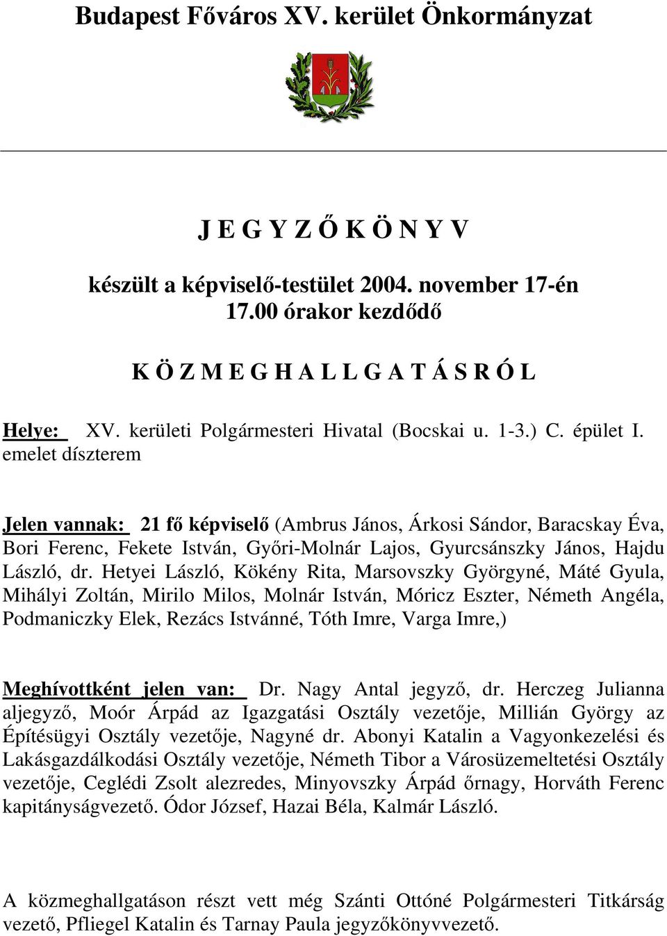 emelet díszterem Jelen vannak: 21 fı képviselı (Ambrus János, Árkosi Sándor, Baracskay Éva, Bori Ferenc, Fekete István, Gyıri-Molnár Lajos, Gyurcsánszky János, Hajdu László, dr.