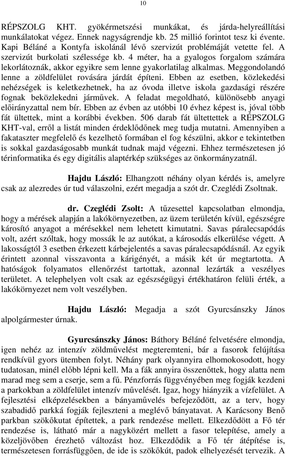 4 méter, ha a gyalogos forgalom számára lekorlátoznák, akkor egyikre sem lenne gyakorlatilag alkalmas. Meggondolandó lenne a zöldfelület rovására járdát építeni.