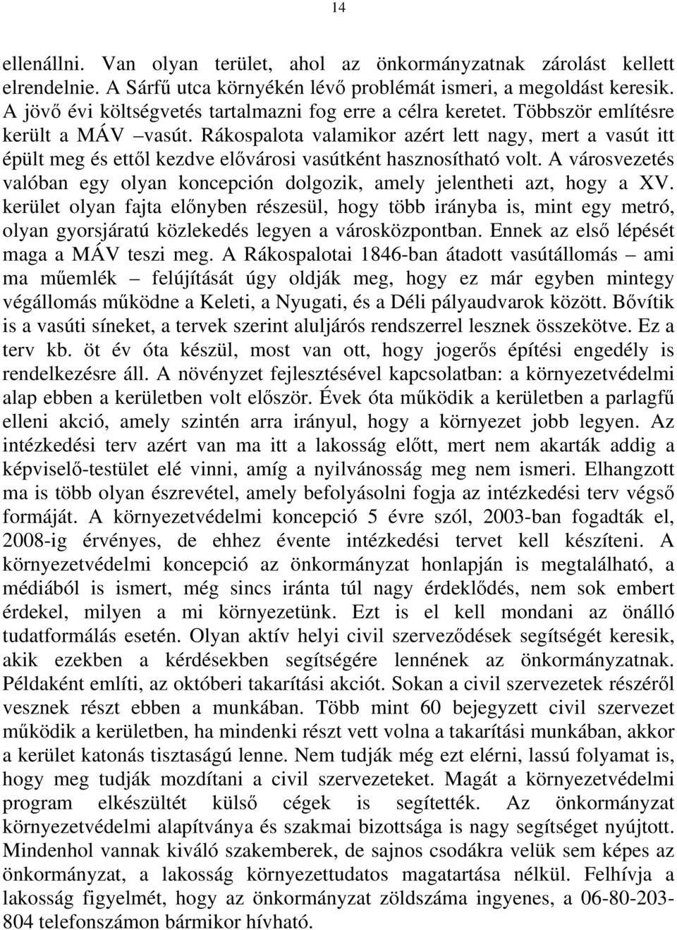 Rákospalota valamikor azért lett nagy, mert a vasút itt épült meg és ettıl kezdve elıvárosi vasútként hasznosítható volt.