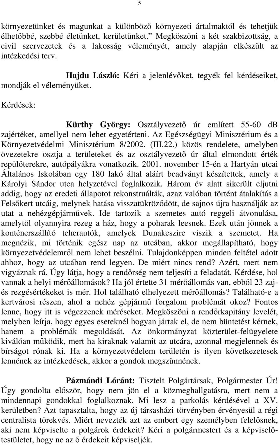 Hajdu László: Kéri a jelenlévıket, tegyék fel kérdéseiket, mondják el véleményüket. Kérdések: Kürthy György: Osztályvezetı úr említett 55-60 db zajértéket, amellyel nem lehet egyetérteni.