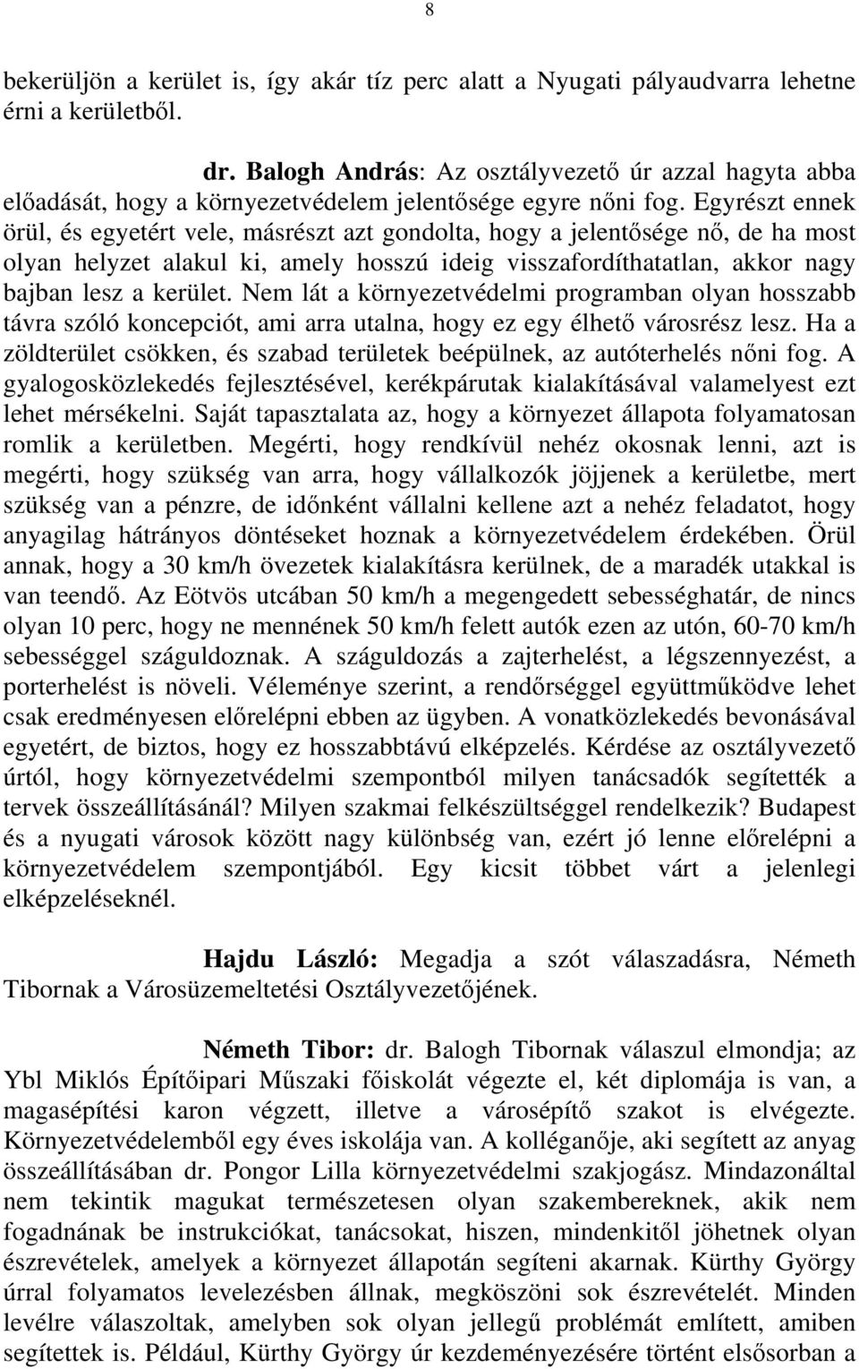 Egyrészt ennek örül, és egyetért vele, másrészt azt gondolta, hogy a jelentısége nı, de ha most olyan helyzet alakul ki, amely hosszú ideig visszafordíthatatlan, akkor nagy bajban lesz a kerület.